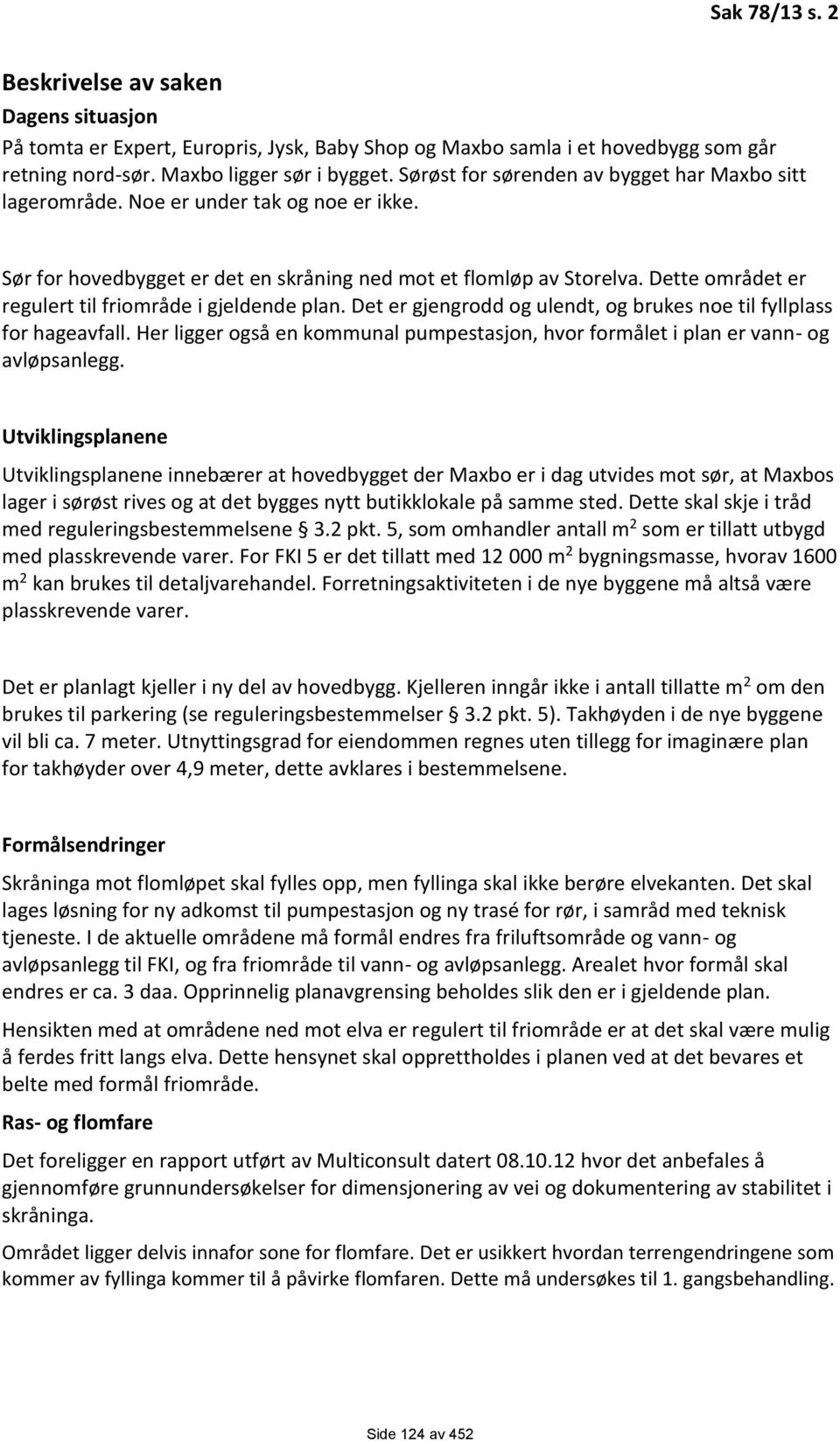 Dette området er regulert til friområde i gjeldende plan. Det er gjengrodd og ulendt, og brukes noe til fyllplass for hageavfall.