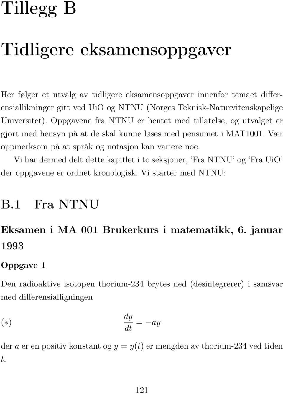 Vi har dermed delt dette kapitlet i to seksjoner, Fra NTNU og Fra UiO der oppgavene er ordnet kronologisk. Vi starter med NTNU: B.1 Fra NTNU Eksamen i MA 001 Brukerkurs i matematikk, 6.