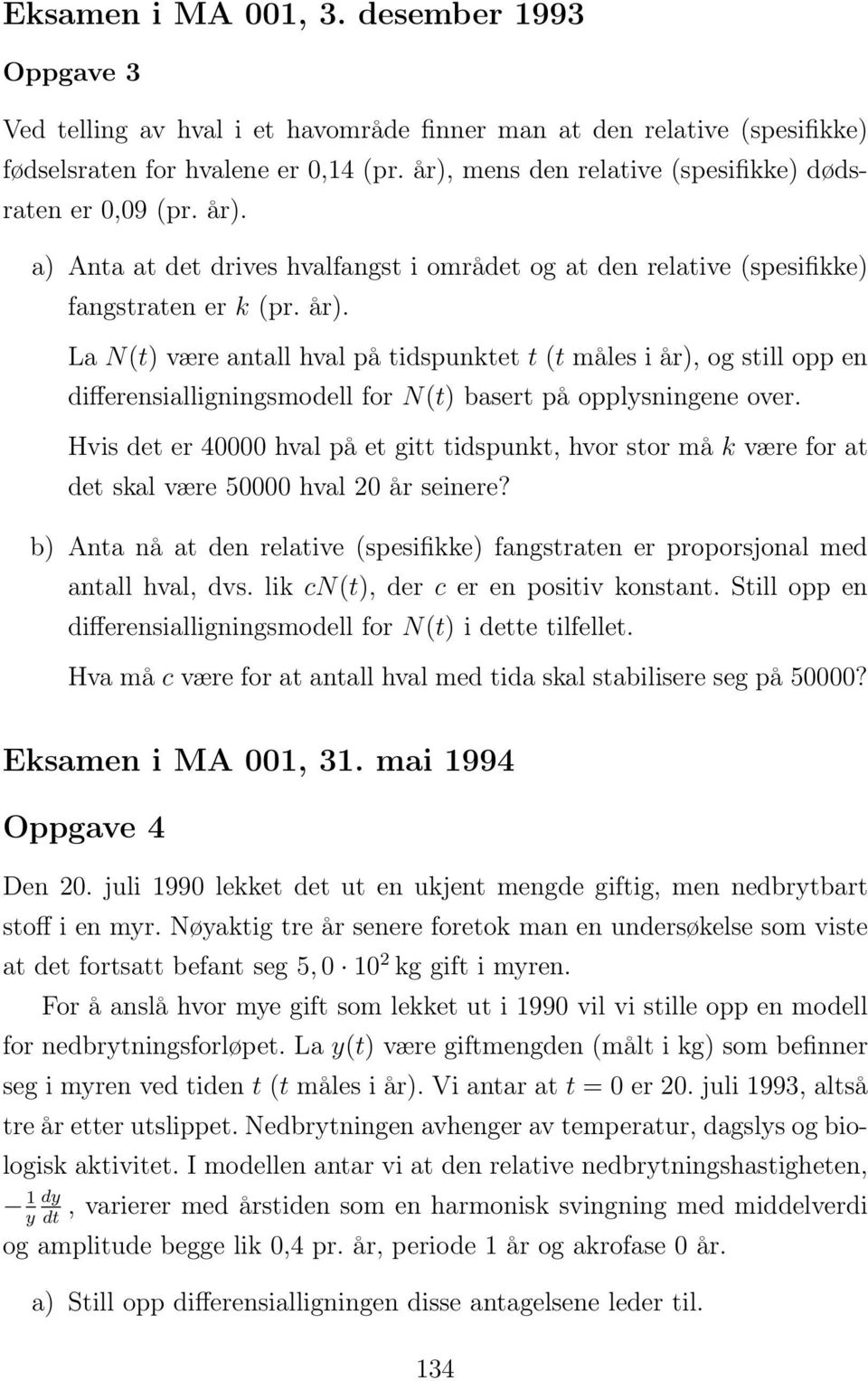 a) Anta at det drives hvalfangst i området og at den relative (spesifikke) fangstraten er k (pr. år).