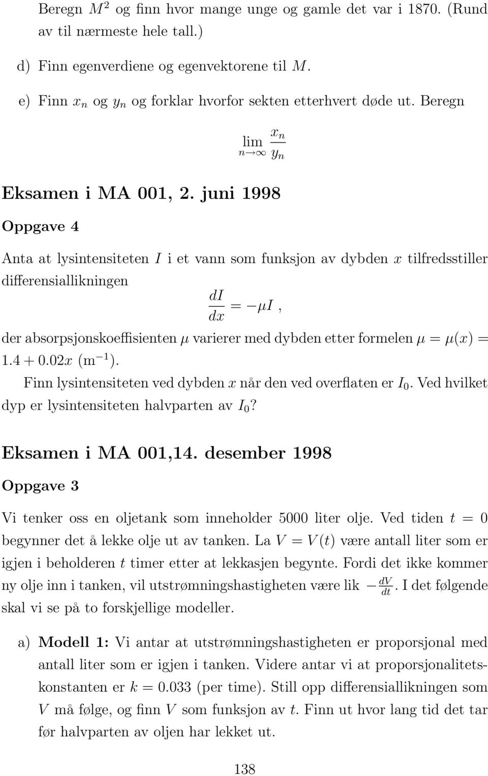 juni 1998 Anta at lysintensiteten I i et vann som funksjon av dybden x tilfredsstiller differensiallikningen di dx = µi, der absorpsjonskoeffisienten µ varierer med dybden etter formelen µ = µ(x) = 1.