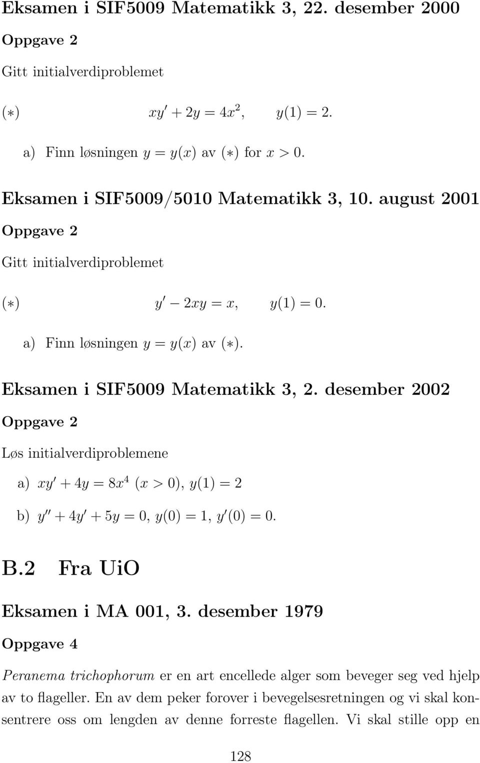 desember 2002 Oppgave 2 Løs initialverdiproblemene a) xy + 4y = 8x 4 (x > 0), y(1) = 2 b) y + 4y + 5y = 0, y(0) = 1, y (0) = 0. B.2 Fra UiO Eksamen i MA 001, 3.