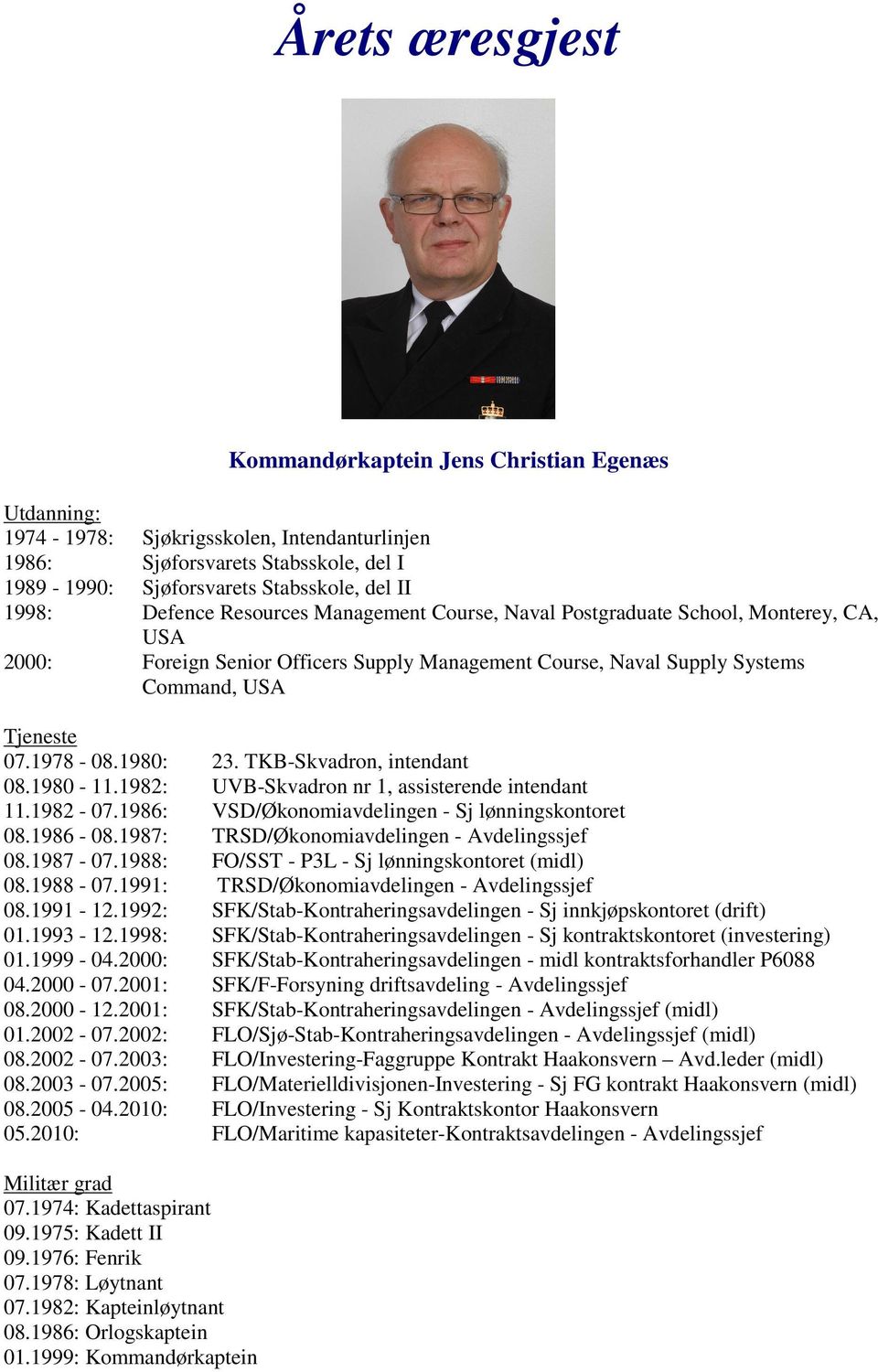 1980: 23. TKB-Skvadron, intendant 08.1980-11.1982: UVB-Skvadron nr 1, assisterende intendant 11.1982-07.1986: VSD/Økonomiavdelingen - Sj lønningskontoret 08.1986-08.