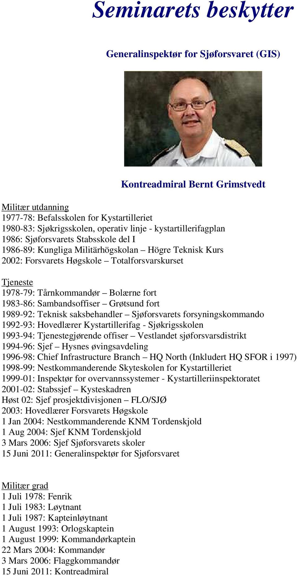 fort 1983-86: Sambandsoffiser Grøtsund fort 1989-92: Teknisk saksbehandler Sjøforsvarets forsyningskommando 1992-93: Hovedlærer Kystartillerifag - Sjøkrigsskolen 1993-94: Tjenestegjørende offiser