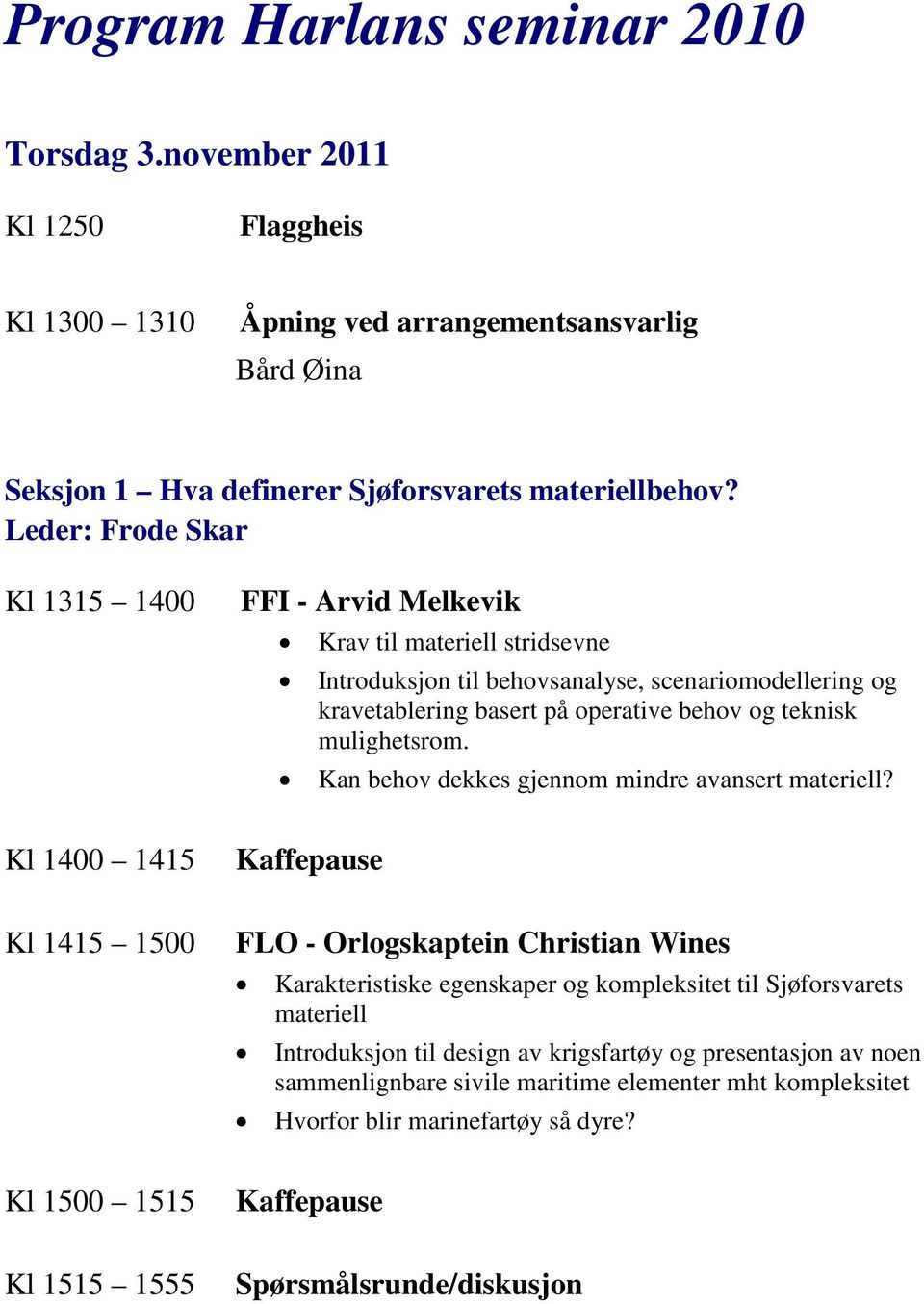 mulighetsrom. Kan behov dekkes gjennom mindre avansert materiell?