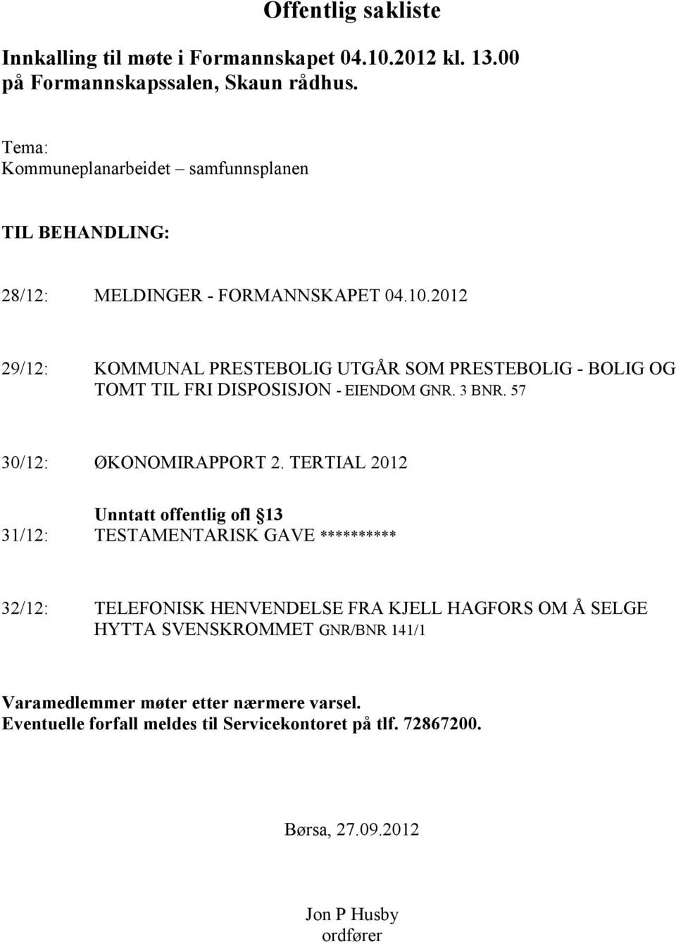 2012 29/12: KOMMUNAL PRESTEBOLIG UTGÅR SOM PRESTEBOLIG - BOLIG OG TOMT TIL FRI DISPOSISJON - EIENDOM GNR. 3 BNR. 57 30/12: ØKONOMIRAPPORT 2.