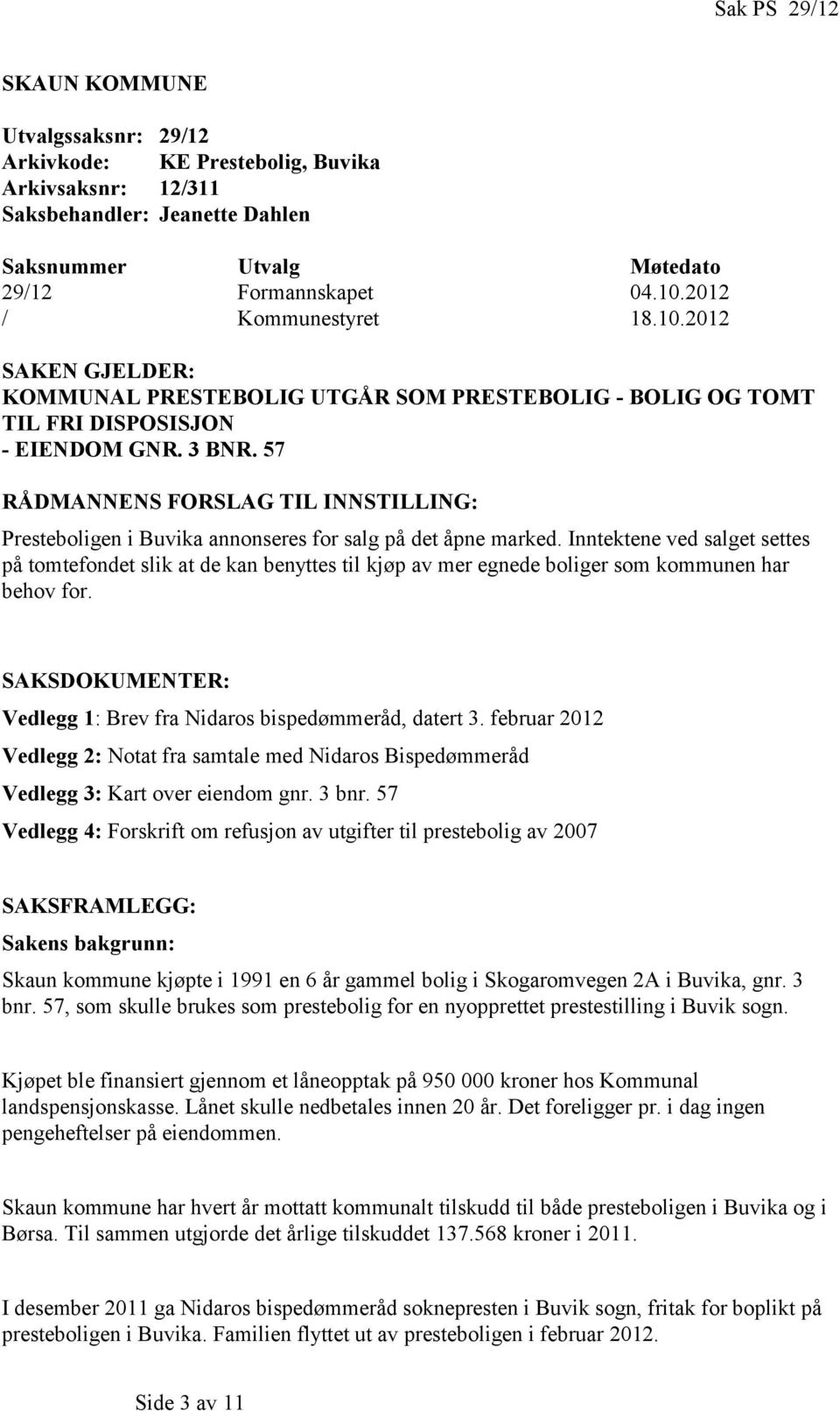 57 RÅDMANNENS FORSLAG TIL INNSTILLING: Presteboligen i Buvika annonseres for salg på det åpne marked.