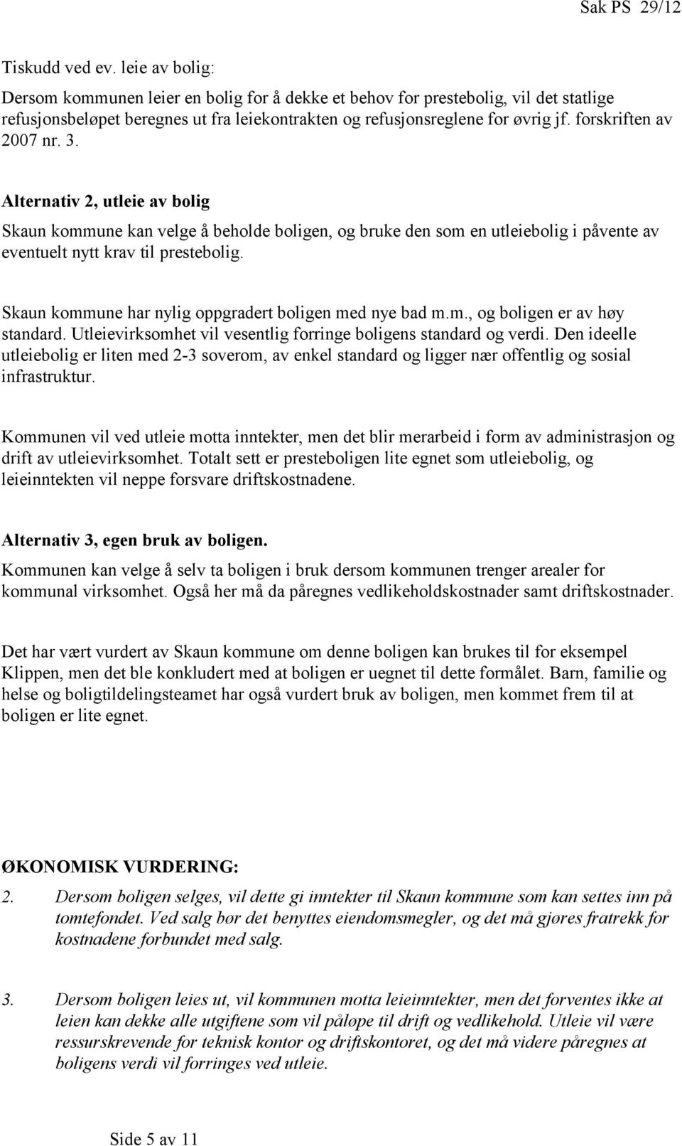 forskriften av 2007 nr. 3. Alternativ 2, utleie av bolig Skaun kommune kan velge å beholde boligen, og bruke den som en utleiebolig i påvente av eventuelt nytt krav til prestebolig.