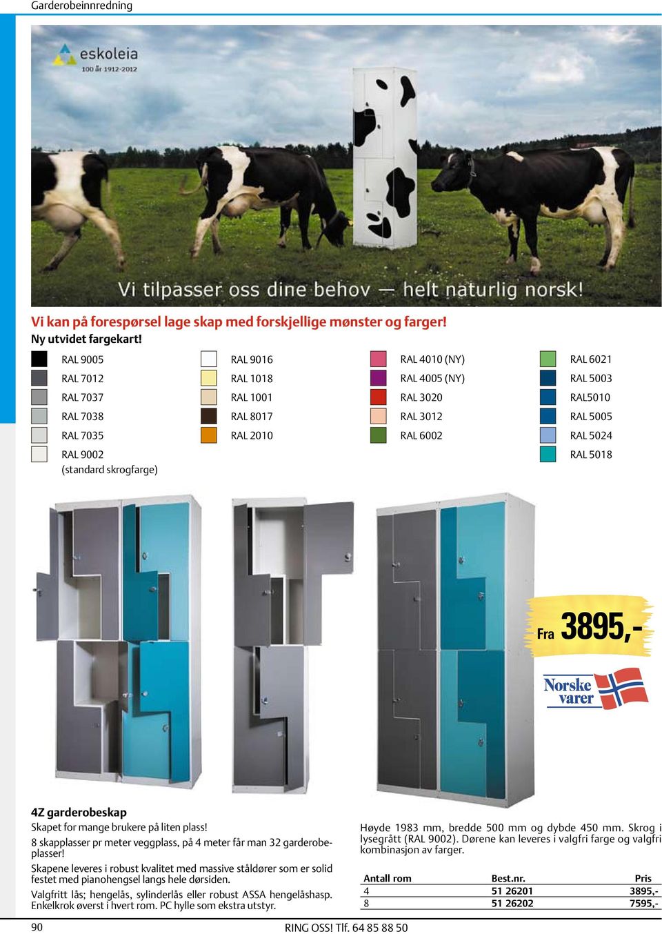 RAL5010 RAL 5005 RAL 5024 RAL 5018 Fra 3895,- 4Z garderobeskap Skapet for mange brukere på liten plass! 8 skapplasser pr meter veggplass, på 4 meter får man 32 garderobeplasser!