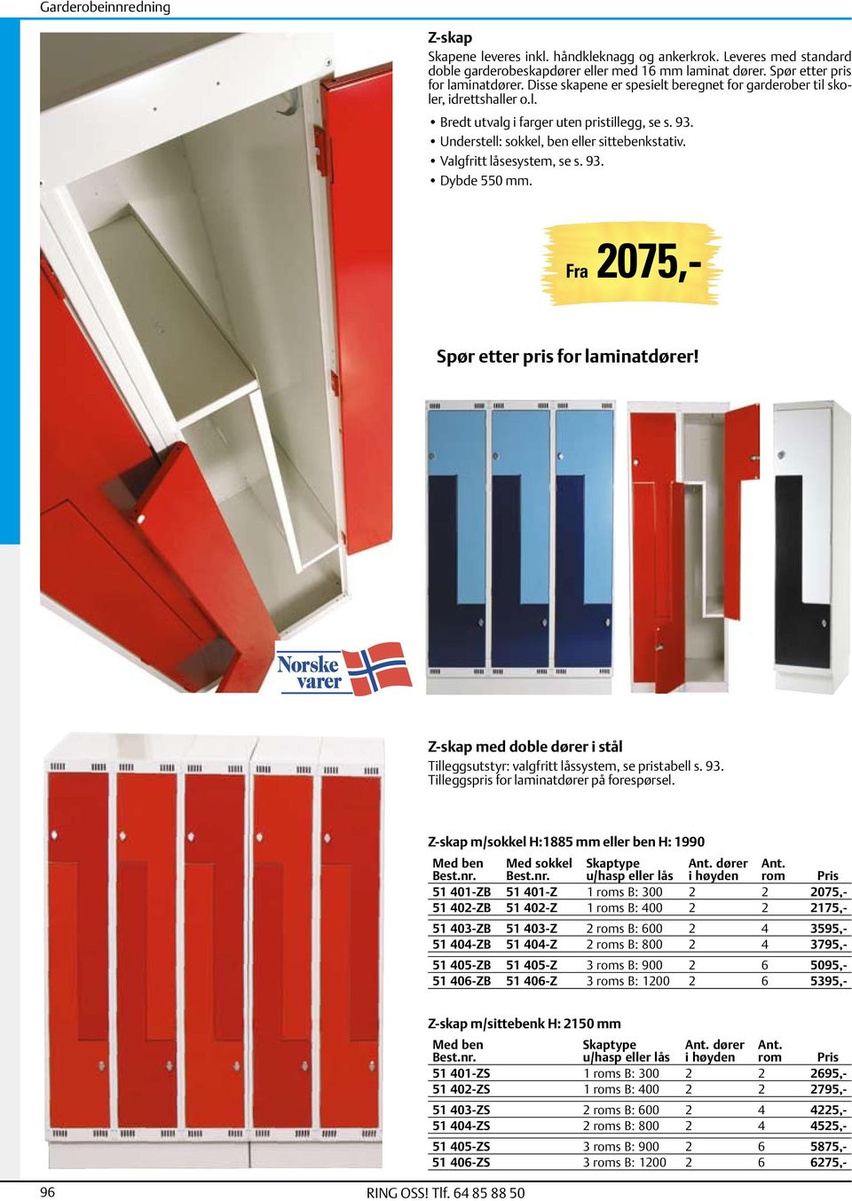 Valgfritt låsesystem, se s. 93. Dybde 550 mm. Fra 2075,- Spør etter pris for laminatdører! Z-skap med doble dører i stål Tilleggsutstyr: valgfritt låssystem, se pristabell s. 93. Tilleggspris for laminat dører på forespørsel.