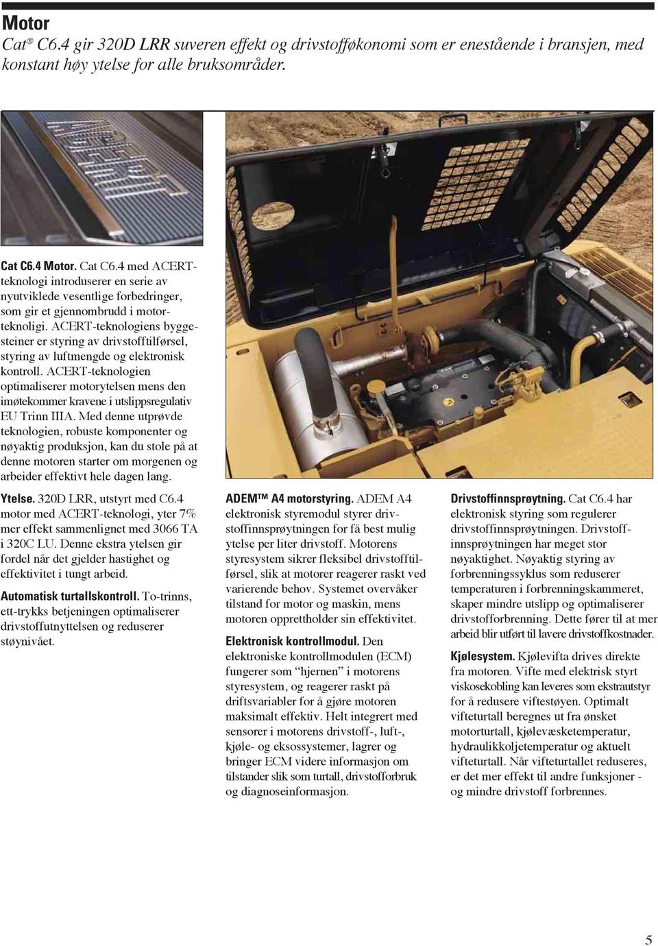 ACERT-teknologien optimaliserer motorytelsen mens den imøtekommer kravene i utslippsregulativ EU Trinn IIIA.