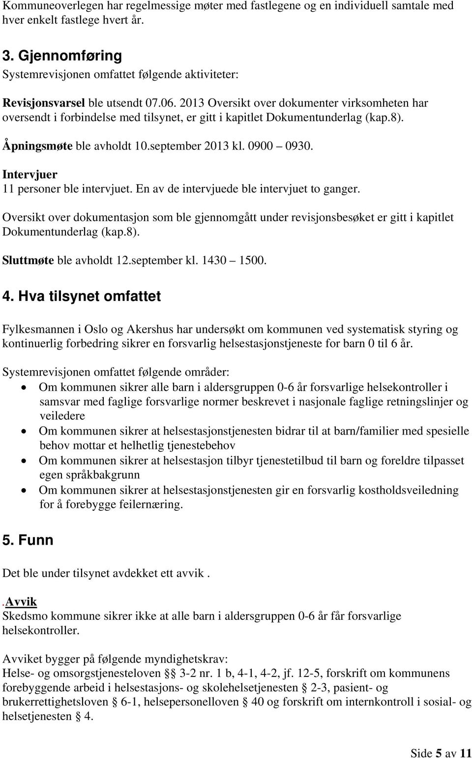 2013 Oversikt over dokumenter virksomheten har oversendt i forbindelse med tilsynet, er gitt i kapitlet Dokumentunderlag (kap.8). Åpningsmøte ble avholdt 10.september 2013 kl. 0900 0930.