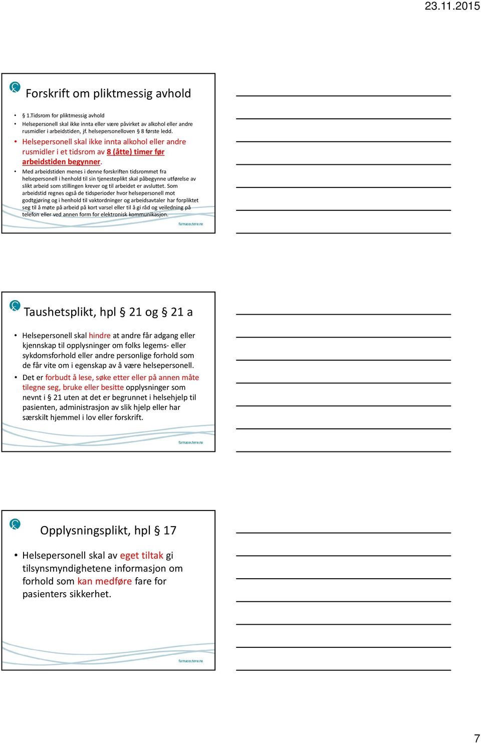 Med arbeidstiden menes i denne forskriften tidsrommet fra helsepersonell i henhold til sin tjenesteplikt skal påbegynne utførelse av slikt arbeid som stillingen krever og til arbeidet er avsluttet.