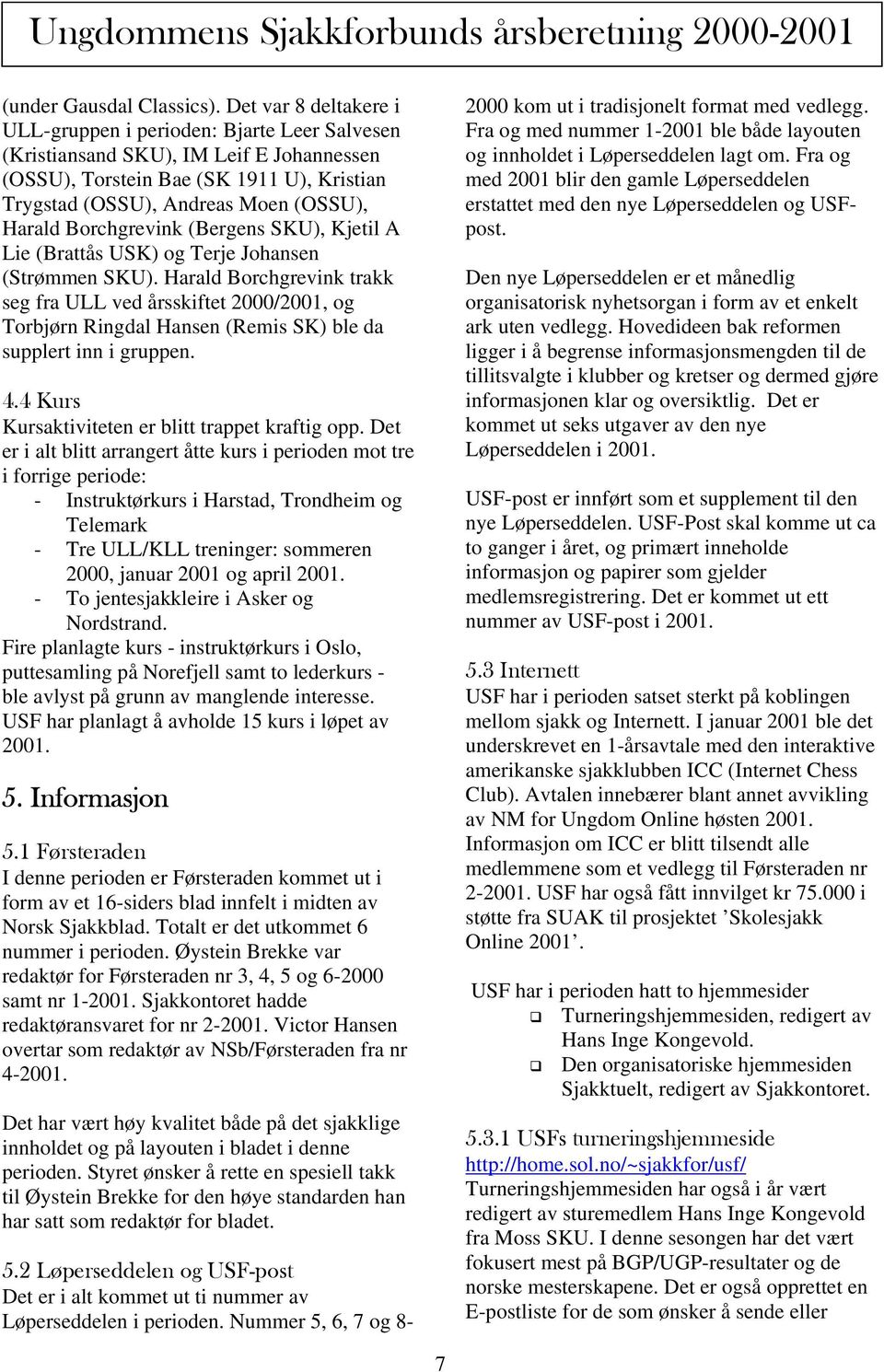 Borchgrevink (Bergens SKU), Kjetil A Lie (Brattås USK) og Terje Johansen (Strømmen SKU).