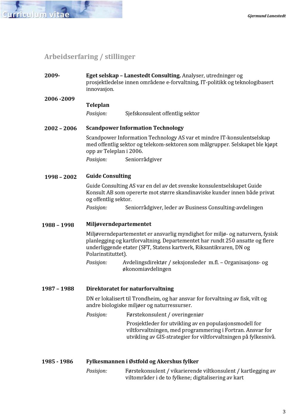 telekom sektoren som målgrupper. Selskapet ble kjøpt opp av Teleplan i 2006.