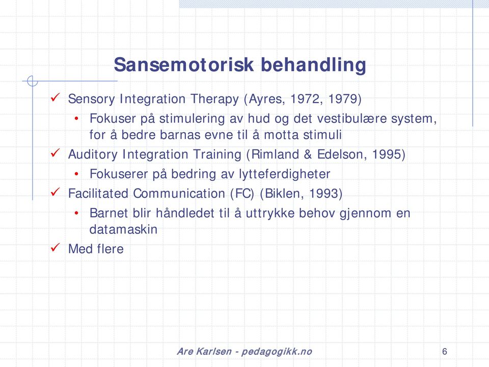 (Rimland & Edelson, 1995) Fokuserer på bedring av lytteferdigheter Facilitated Communication (FC)