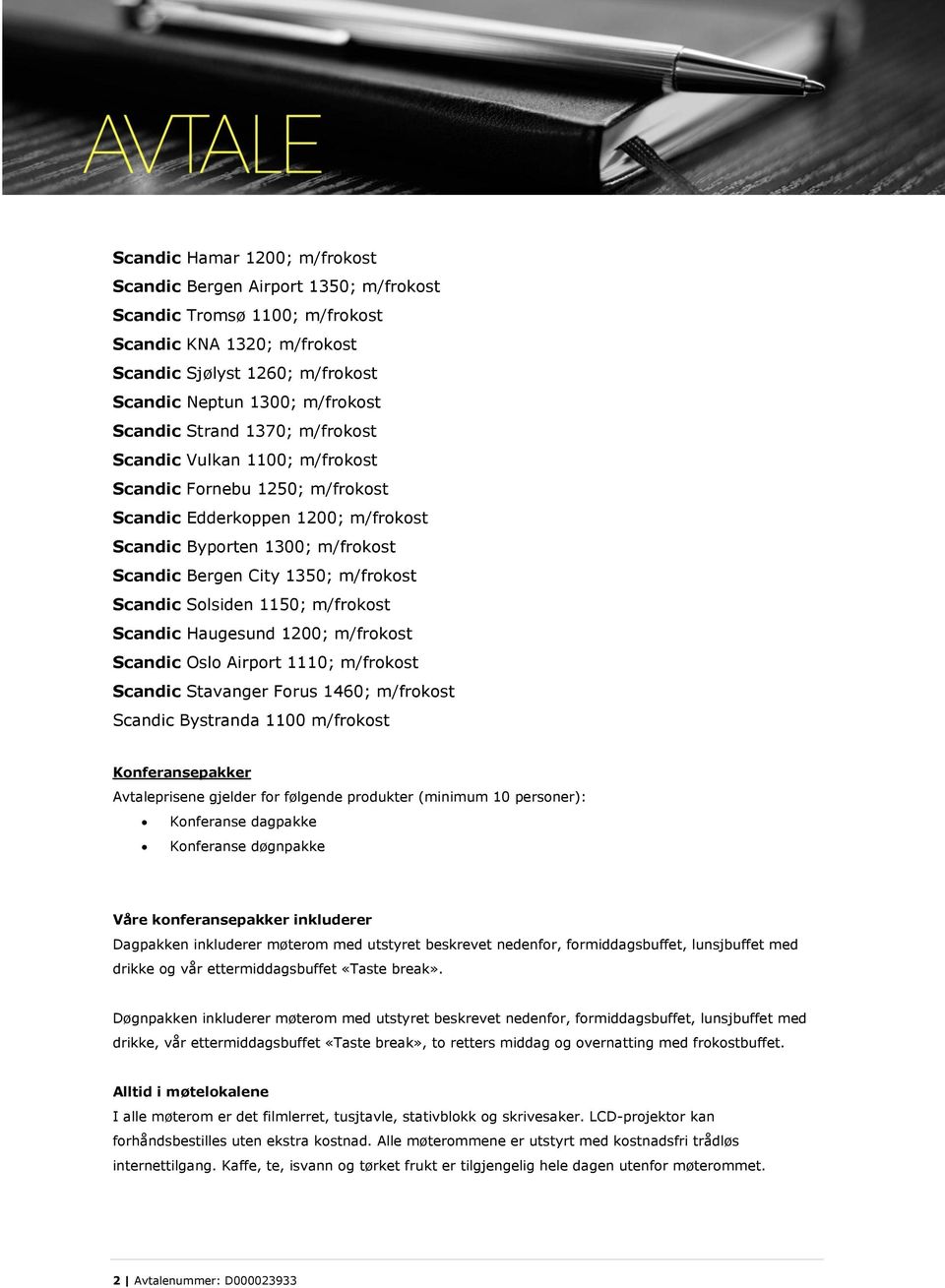 Solsiden 1150; m/frokost Scandic Haugesund 1200; m/frokost Scandic Oslo Airport 1110; m/frokost Scandic Stavanger Forus 1460; m/frokost Scandic Bystranda 1100 m/frokost Konferansepakker Avtaleprisene