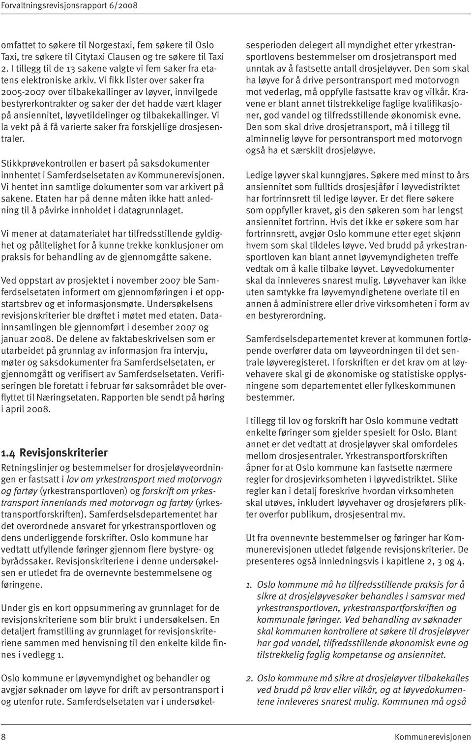 Vi fikk lister over saker fra 2005-2007 over tilbakekallinger av løyver, innvilgede bestyrerkontrakter og saker der det hadde vært klager på ansiennitet, løyvetildelinger og tilbakekallinger.