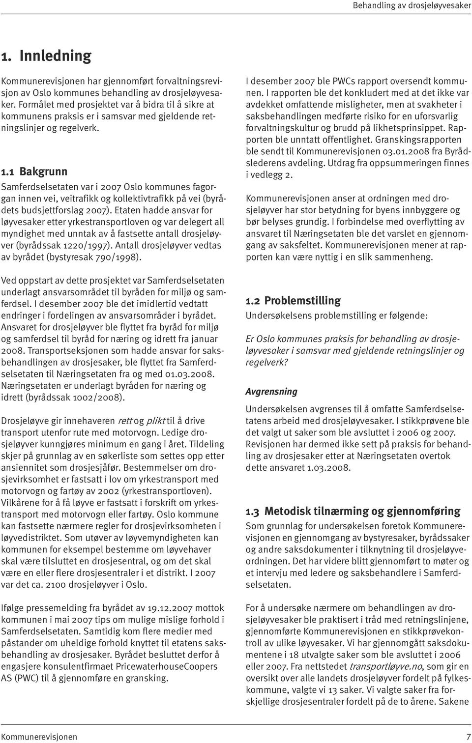 1 Bakgrunn Samferdselsetaten var i 2007 Oslo kommunes fagorgan innen vei, veitrafikk og kollektivtrafikk på vei (byrådets budsjettforslag 2007).