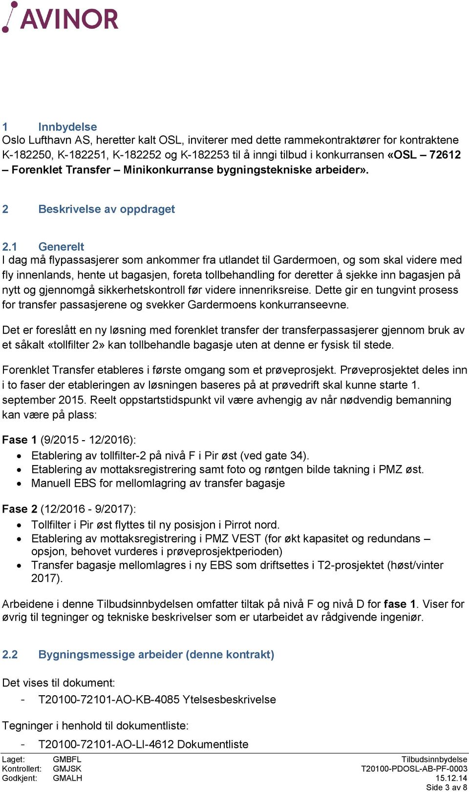 1 Generelt I dag må flypassasjerer som ankommer fra utlandet til Gardermoen, og som skal videre med fly innenlands, hente ut bagasjen, foreta tollbehandling for deretter å sjekke inn bagasjen på nytt