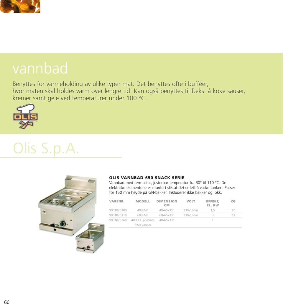 OLIS VANNBAD 650 SNACK SERIE Vannbad med termostat, justerbar temperatur fra 30º til 110 ºC. De elektriske elementene er montert slik at det er lett å vaske tanken.