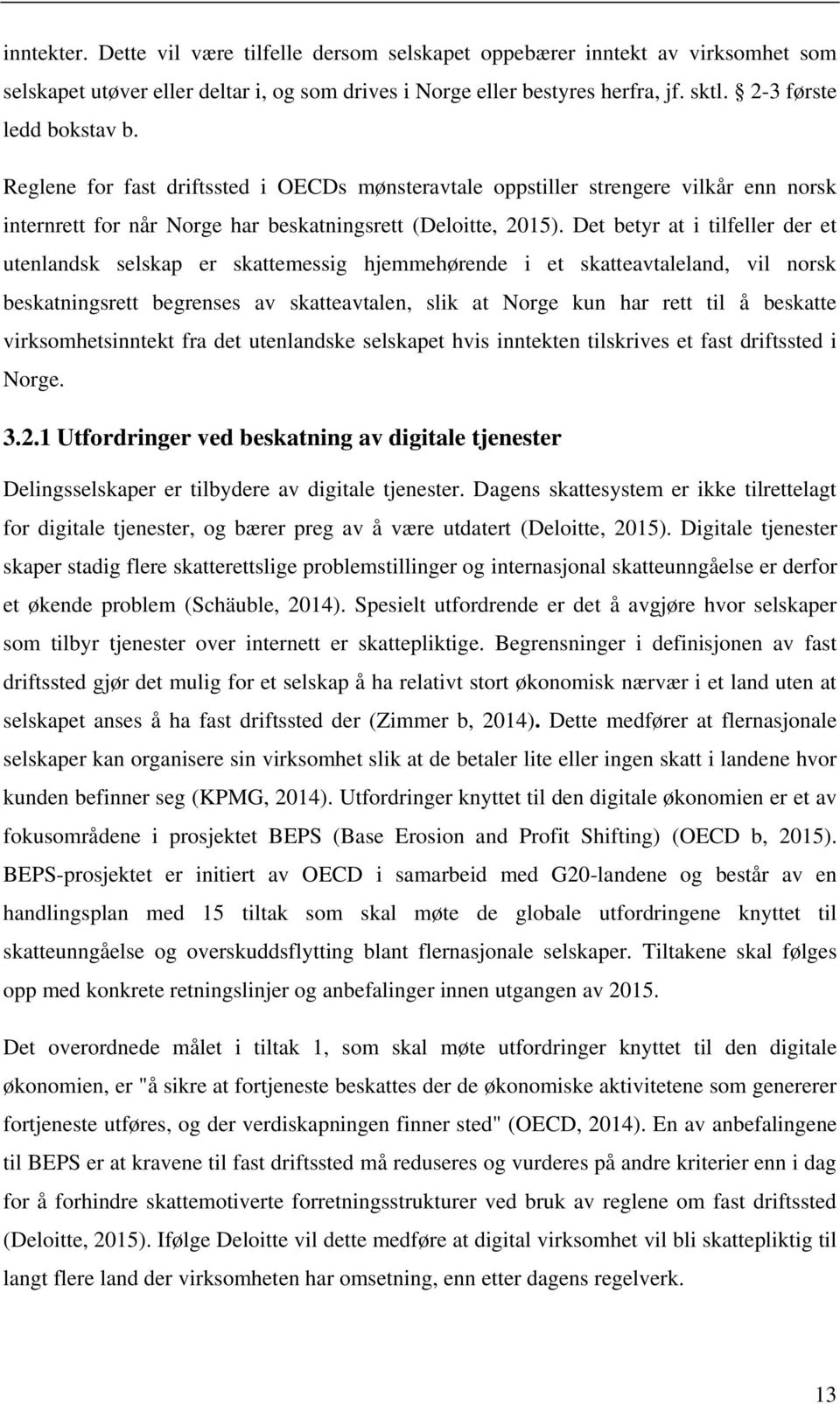 Det betyr at i tilfeller der et utenlandsk selskap er skattemessig hjemmehørende i et skatteavtaleland, vil norsk beskatningsrett begrenses av skatteavtalen, slik at Norge kun har rett til å beskatte