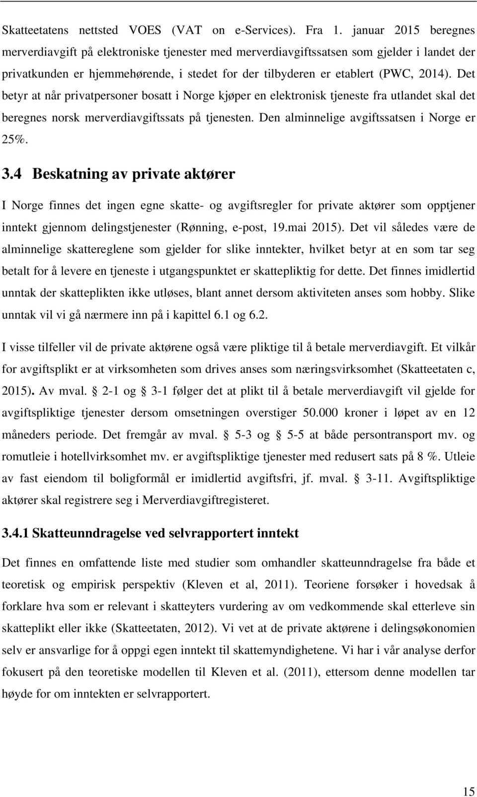 Det betyr at når privatpersoner bosatt i Norge kjøper en elektronisk tjeneste fra utlandet skal det beregnes norsk merverdiavgiftssats på tjenesten. Den alminnelige avgiftssatsen i Norge er 25%. 3.