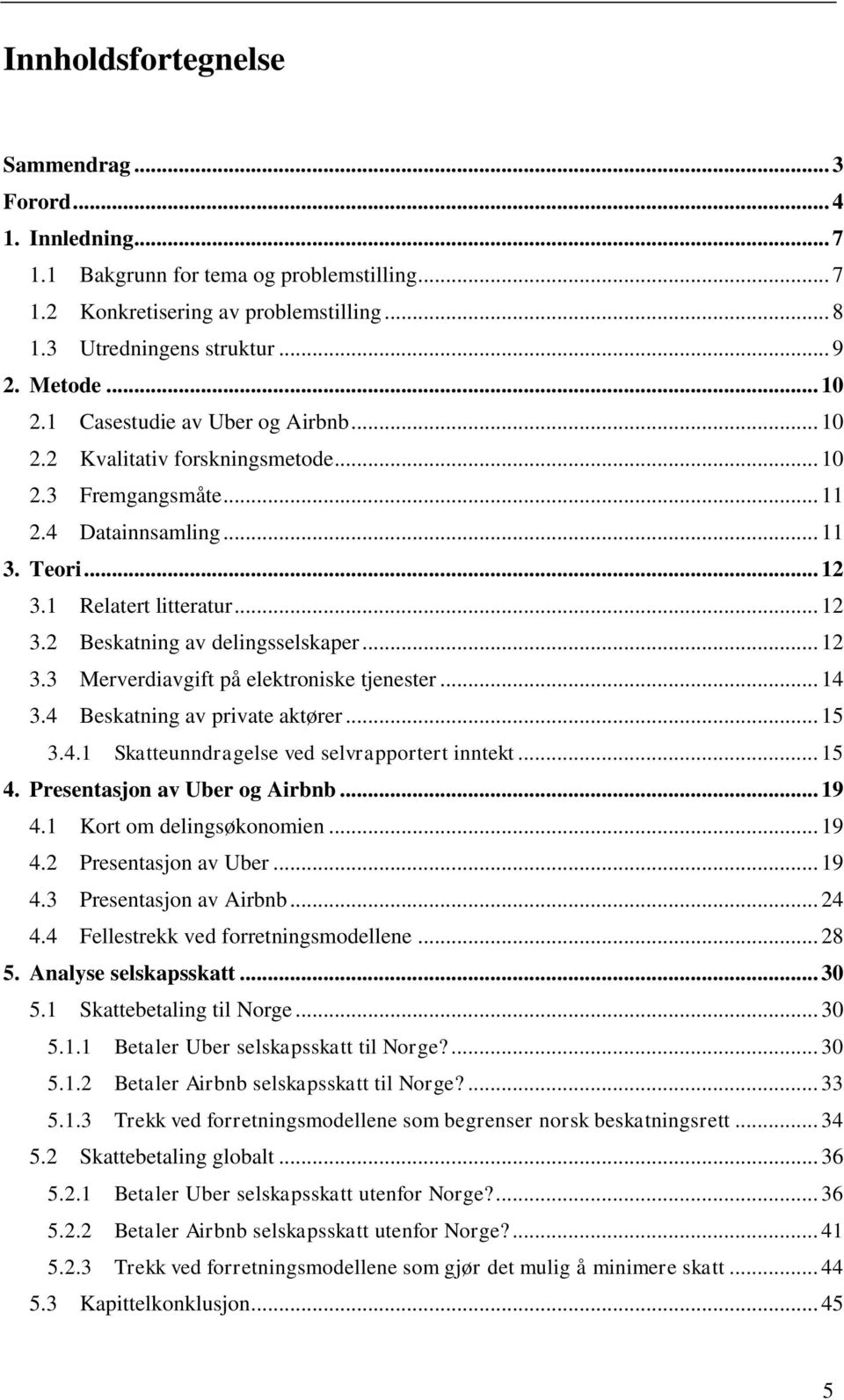 .. 12 3.3 Merverdiavgift på elektroniske tjenester... 14 3.4 Beskatning av private aktører... 15 3.4.1 Skatteunndragelse ved selvrapportert inntekt... 15 4. Presentasjon av Uber og Airbnb... 19 4.