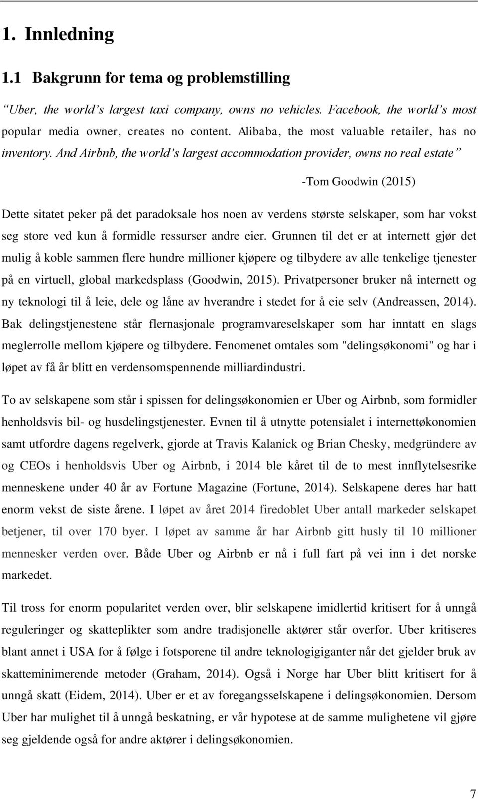 And Airbnb, the world s largest accommodation provider, owns no real estate -Tom Goodwin (2015) Dette sitatet peker på det paradoksale hos noen av verdens største selskaper, som har vokst seg store