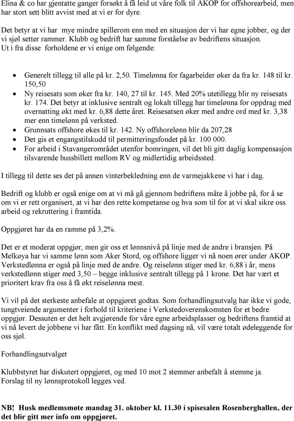 Ut i fra disse forholdene er vi enige om følgende: Generelt tillegg til alle på kr. 2,50. Timelønna for fagarbeider øker da fra kr. 148 til kr. 150,50 Ny reisesats som øker fra kr. 140, 27 til kr.