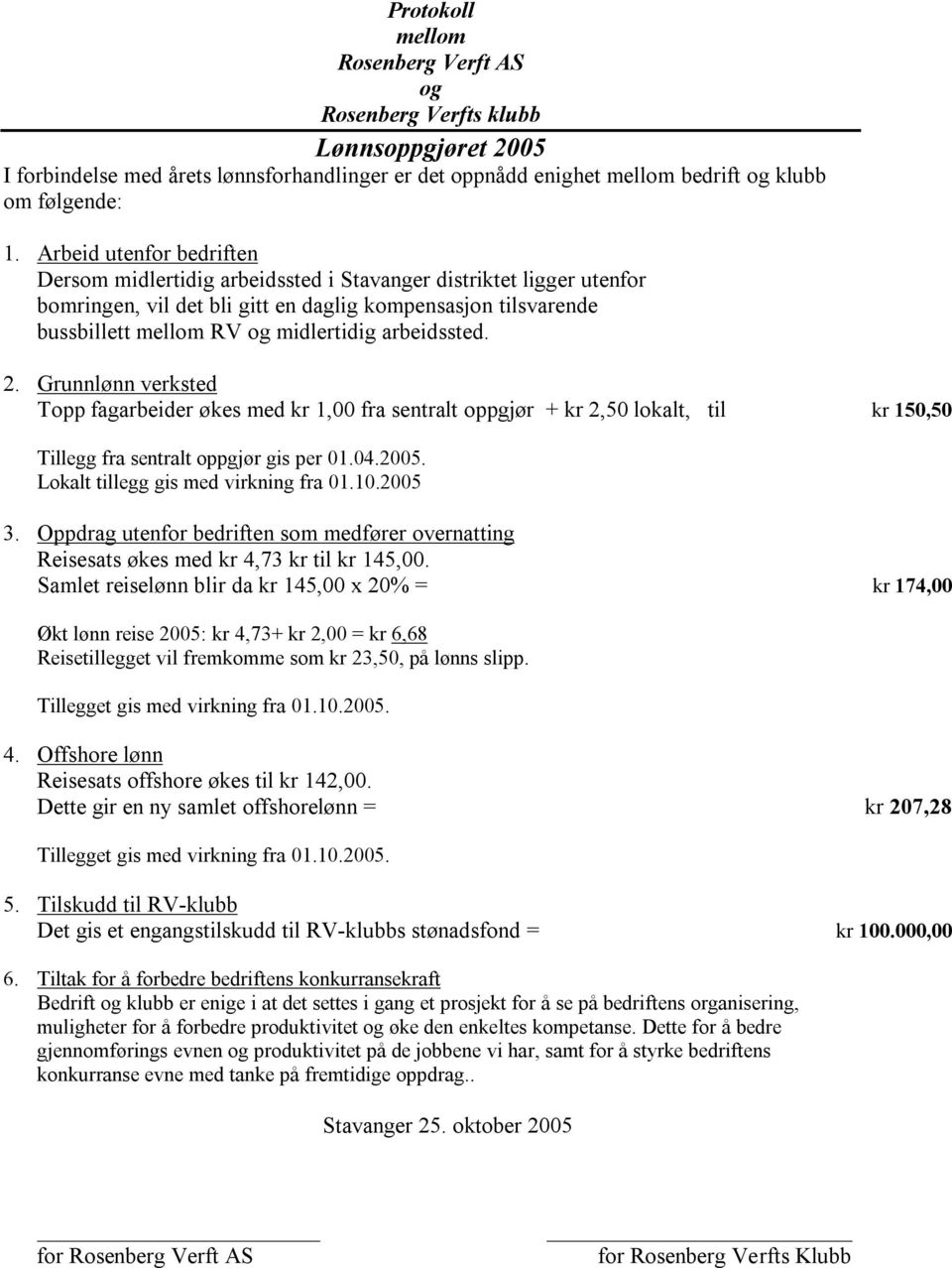 arbeidssted. 2. Grunnlønn verksted Topp fagarbeider økes med kr 1,00 fra sentralt oppgjør + kr 2,50 lokalt, til kr 150,50 Tillegg fra sentralt oppgjør gis per 01.04.2005.