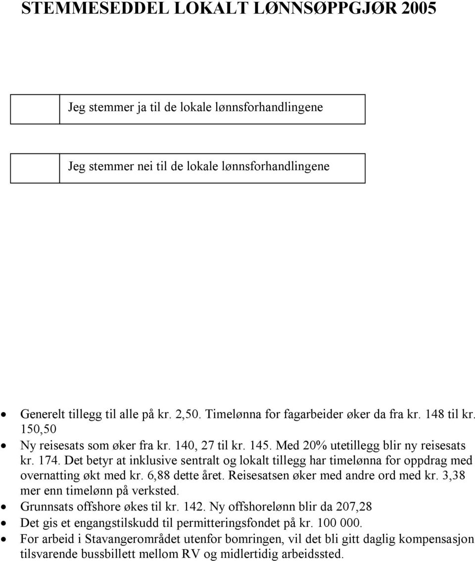 Det betyr at inklusive sentralt og lokalt tillegg har timelønna for oppdrag med overnatting økt med kr. 6,88 dette året. Reisesatsen øker med andre ord med kr. 3,38 mer enn timelønn på verksted.