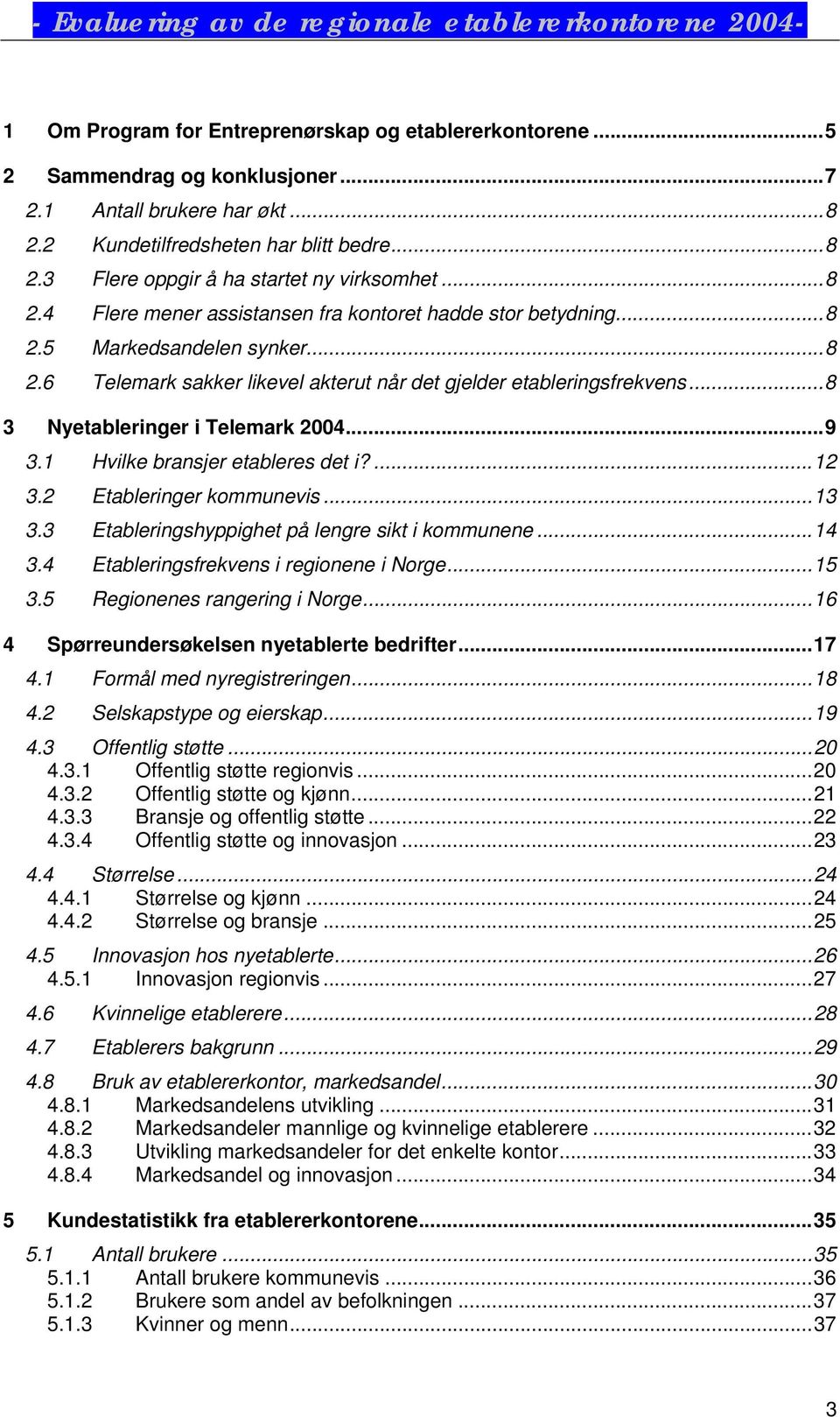 ..8 3 Nyetableringer i Telemark 2004...9 3.1 Hvilke bransjer etableres det i?...12 3.2 Etableringer kommunevis...13 3.3 Etableringshyppighet på lengre sikt i kommunene...14 3.