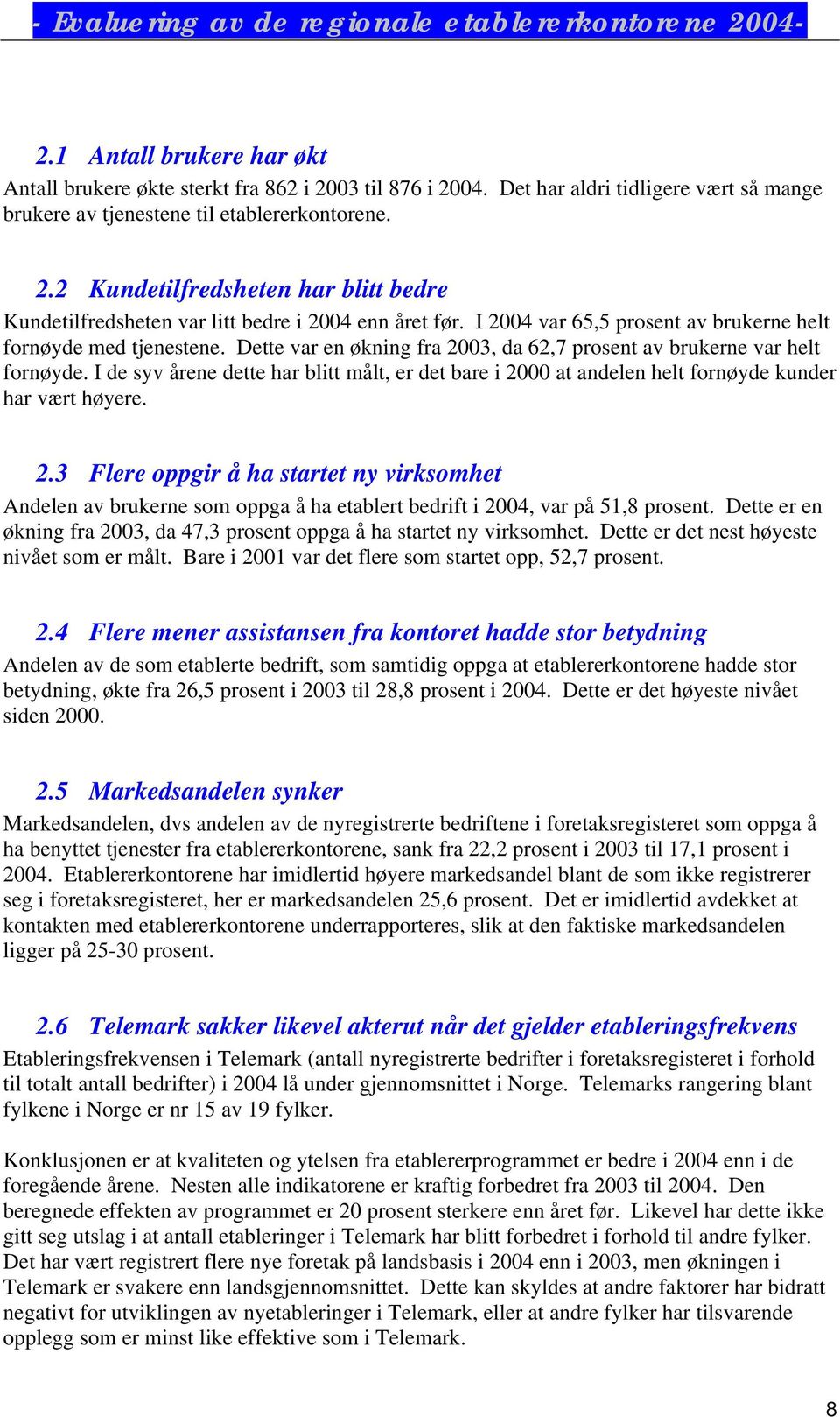 I de syv årene dette har blitt målt, er det bare i 2000 at andelen helt fornøyde kunder har vært høyere. 2.3 Flere oppgir å ha startet ny virksomhet Andelen av brukerne som oppga å ha etablert bedrift i 2004, var på 51,8 prosent.