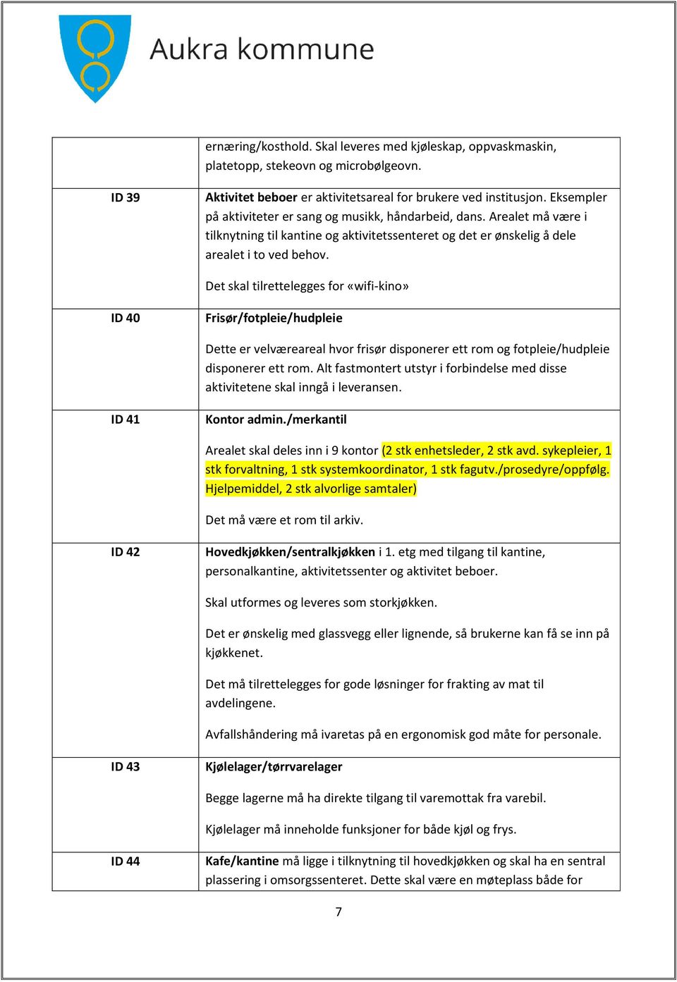 Det skal tilrettelegges for «wifi-kino» ID 40 Frisør/fotpleie/hudpleie Dette er velværeareal hvor frisør disponerer ett rom og fotpleie/hudpleie disponerer ett rom.