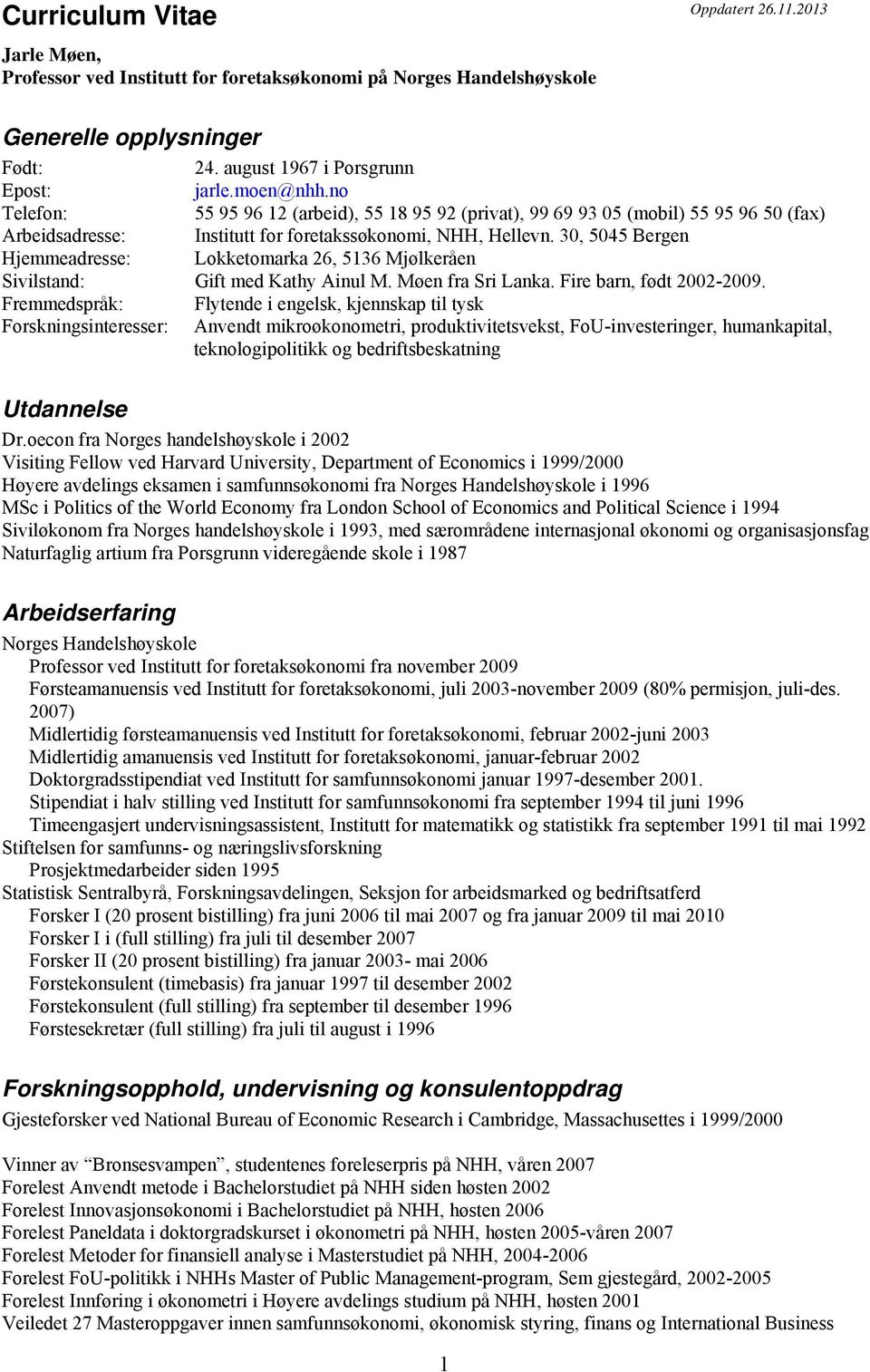 30, 5045 Bergen Hjemmeadresse: Lokketomarka 26, 5136 Mjølkeråen Sivilstand: Gift med Kathy Ainul M. Møen fra Sri Lanka. Fire barn, født 2002-2009.