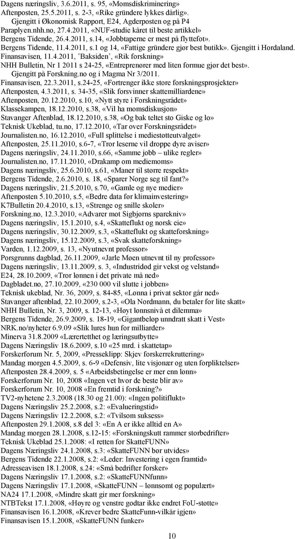 Gjengitt i Hordaland. Finansavisen, 11.4.2011, ʽBaksiden, «Rik forskning» NHH Bulletin, Nr 1 2011 s 24-25, «Entreprenører med liten formue gjør det best». Gjengitt på Forskning.