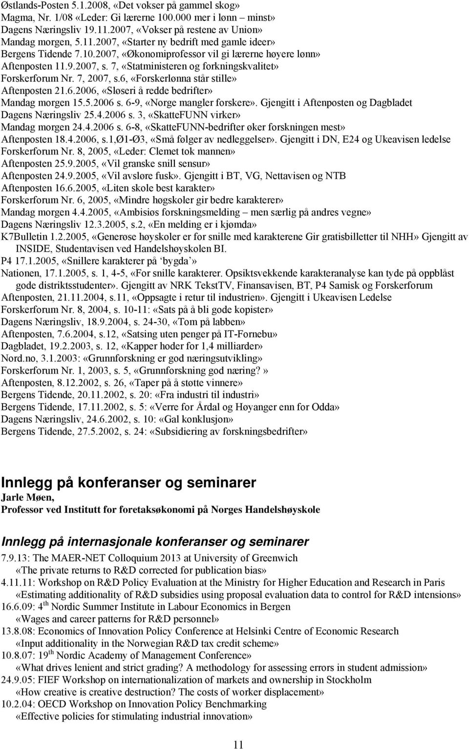 «Forskerlønna står stille» Aftenposten 21.6.2006, «Sløseri å redde bedrifter» Mandag morgen 15.5.2006 s. 6-9, «Norge mangler forskere». Gjengitt i Aftenposten og Dagbladet Dagens Næringsliv 25.4.