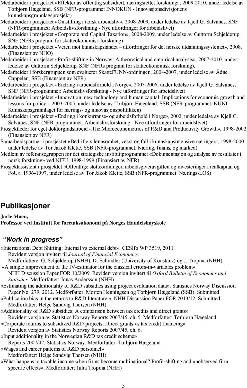 Salvanes, SNF (NFR-programmet: Arbeidslivsforskning - Nye utfordringer for arbeidslivet) Medarbeider i prosjektet «Corporate and Capital Taxation», 2008-2009, under ledelse av Guttorm Schjelderup,