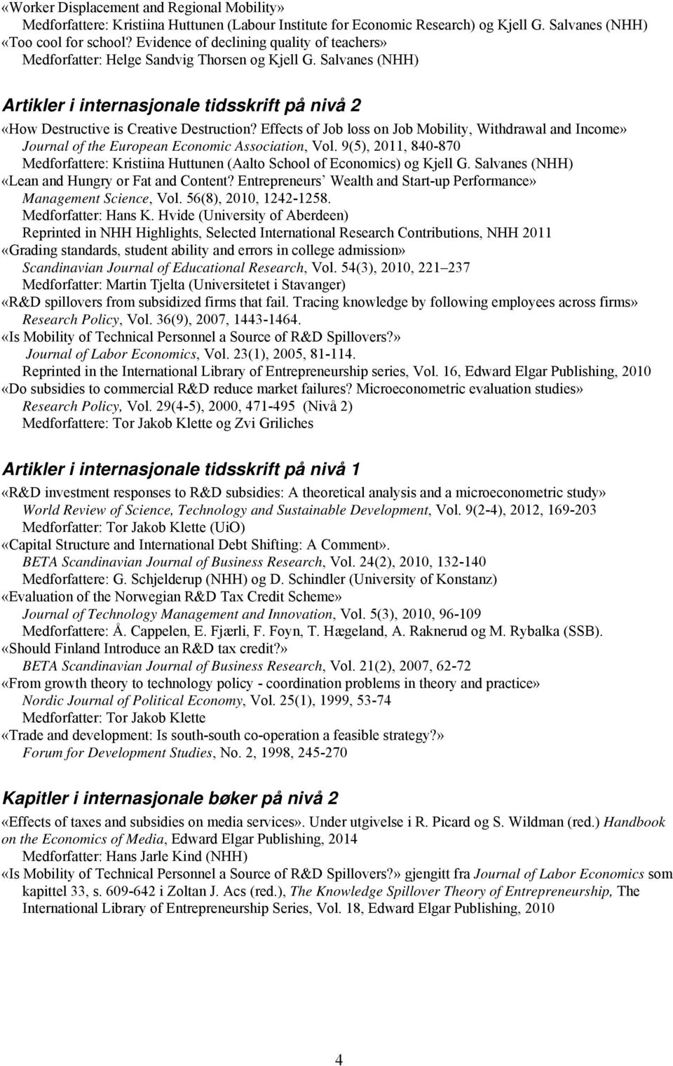 Effects of Job loss on Job Mobility, Withdrawal and Income» Journal of the European Economic Association, Vol.