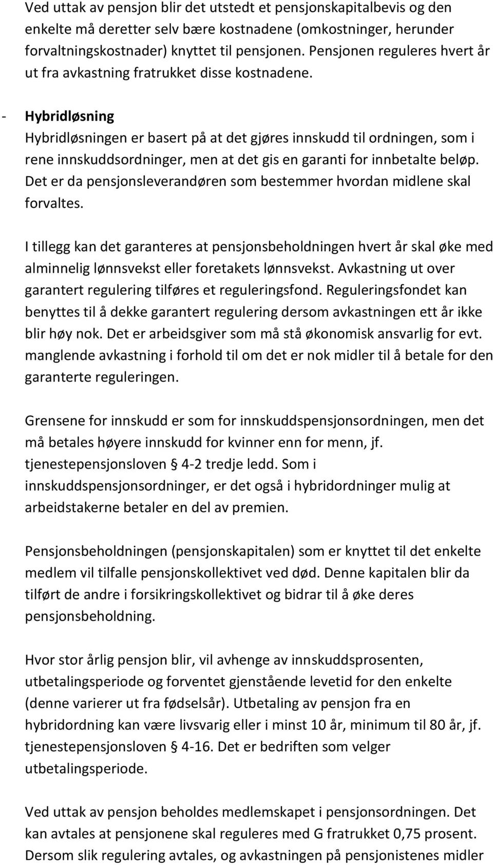 - Hybridløsning Hybridløsningen er basert på at det gjøres innskudd til ordningen, som i rene innskuddsordninger, men at det gis en garanti for innbetalte beløp.