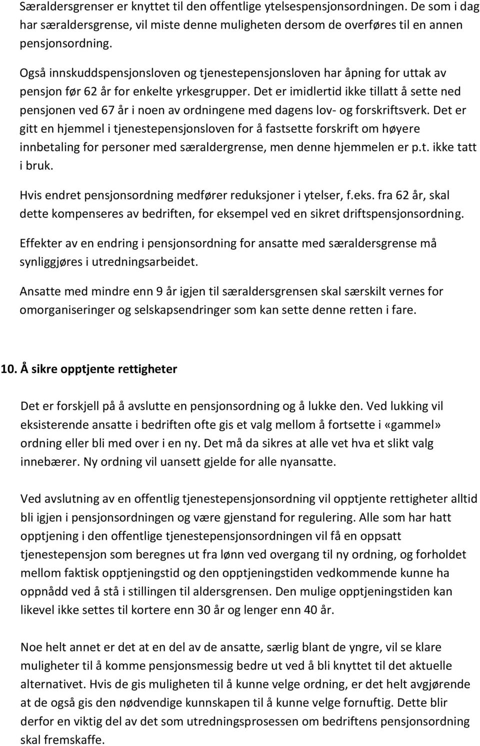 Det er imidlertid ikke tillatt å sette ned pensjonen ved 67 år i noen av ordningene med dagens lov- og forskriftsverk.