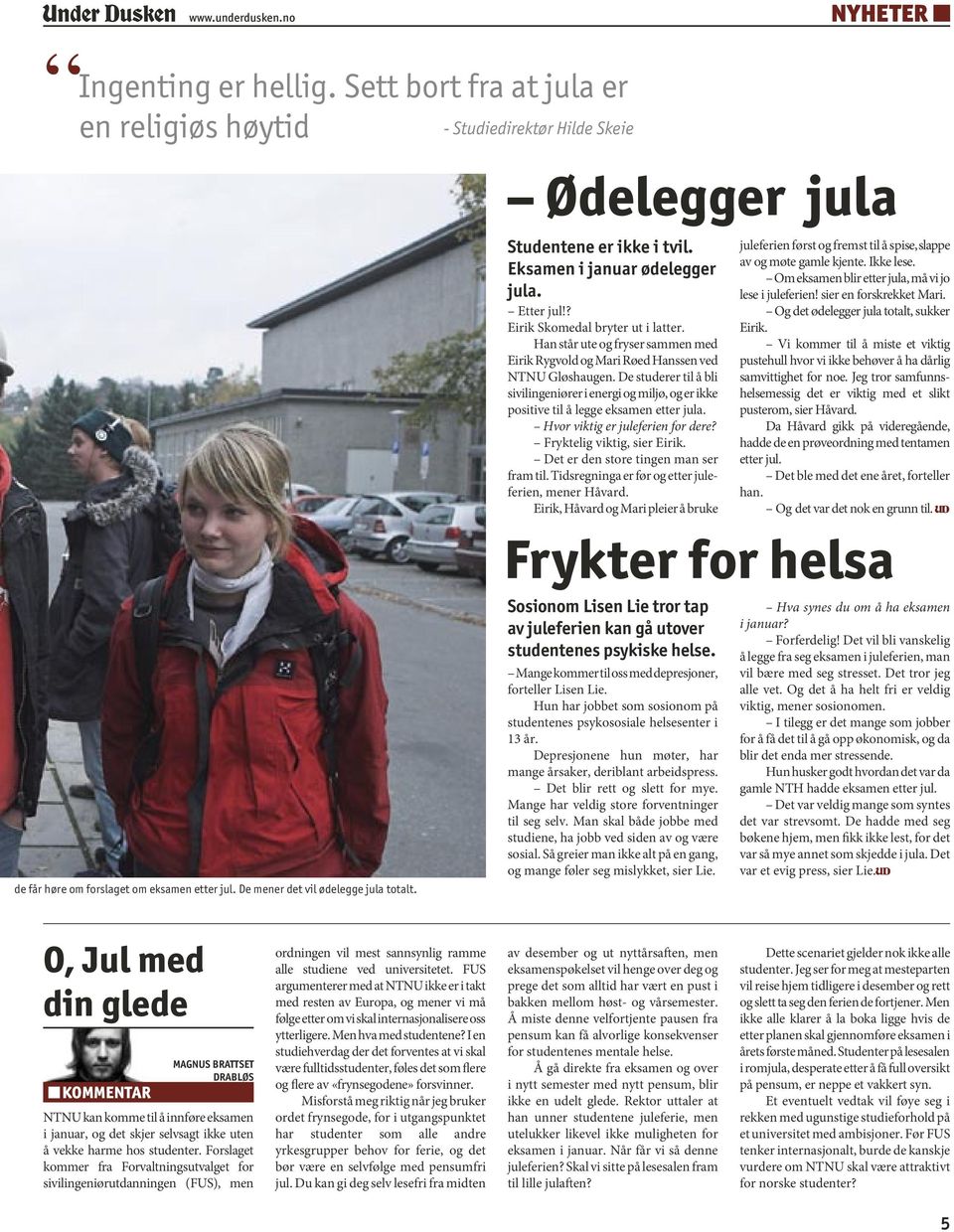 Han står ute og fryser sammen med Eirik Rygvold og Mari Røed Hanssen ved NTNU Gløshaugen. De studerer til å bli sivilingeniører i energi og miljø, og er ikke positive til å legge eksamen etter jula.