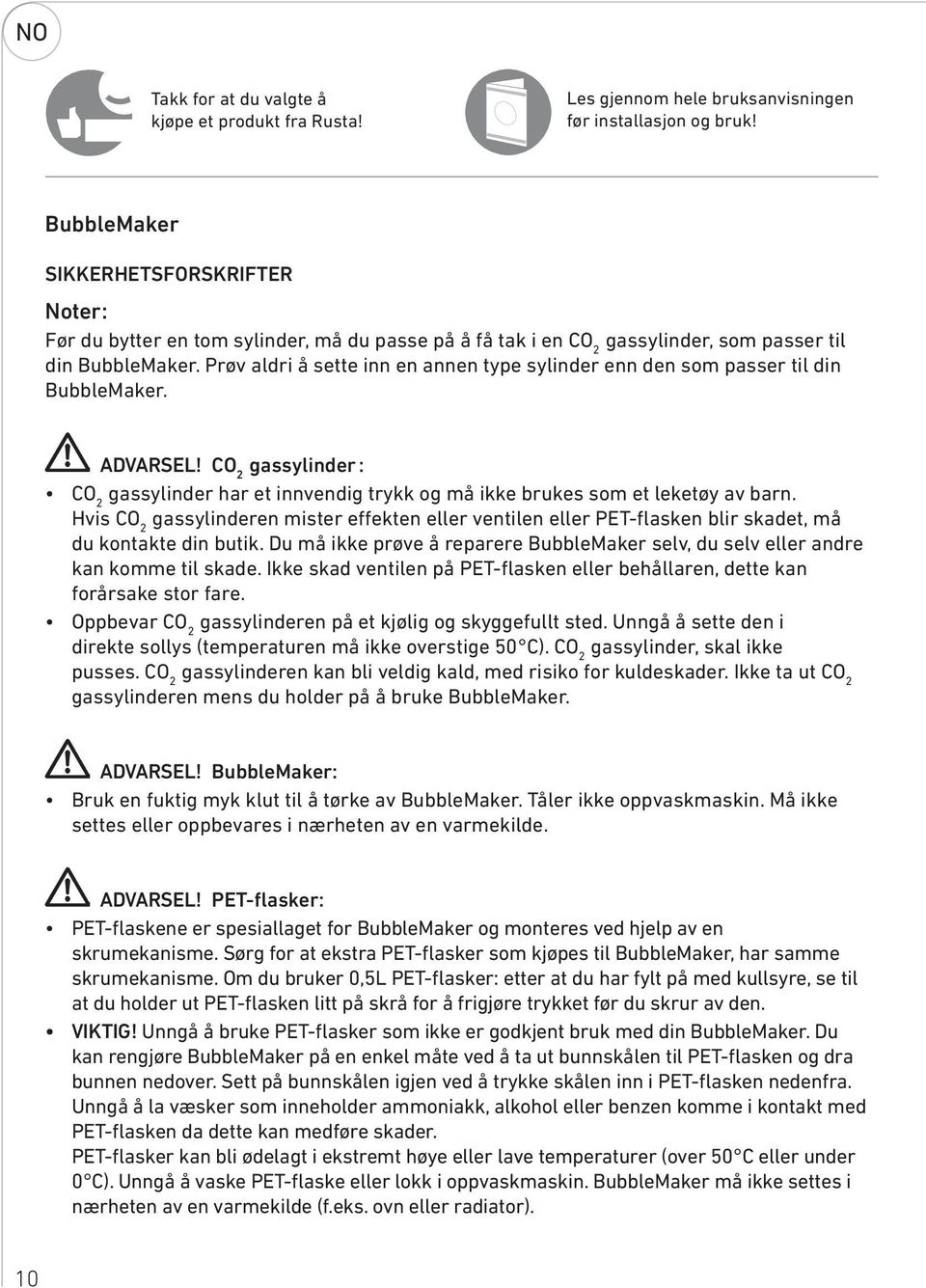 Prøv aldri å sette inn en annen type sylinder enn den som passer til din BubbleMaker. ADVARSEL! CO 2 gassylinder : CO 2 gassylinder har et innvendig trykk og må ikke brukes som et leketøy av barn.