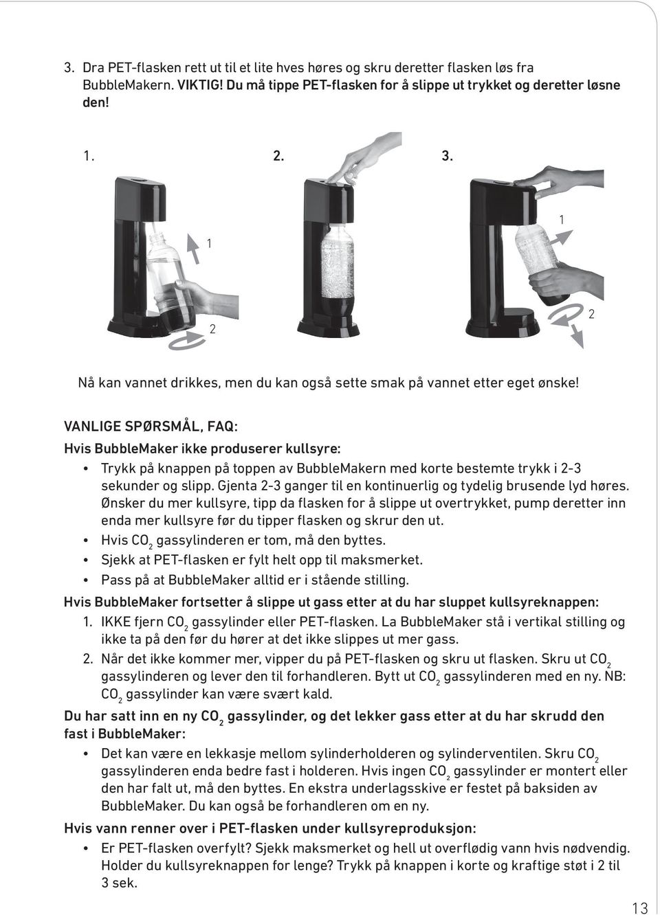 VANLIGE SPØRSMÅL, FAQ: Hvis BubbleMaker ikke produserer kullsyre: Trykk på knappen på toppen av BubbleMakern med korte bestemte trykk i 2-3 sekunder og slipp.