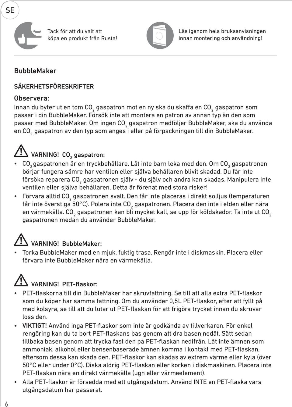 Försök inte att montera en patron av annan typ än den som passar med BubbleMaker.