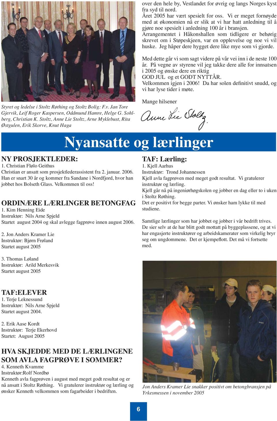 januar. 2006. Han er snart 30 år og kommer fra Sandane i Nordfjord, hvor han jobbet hos Bolseth Glass. Velkommen til oss! ORDINÆRE LÆRLINGER BETONGFAG 1.