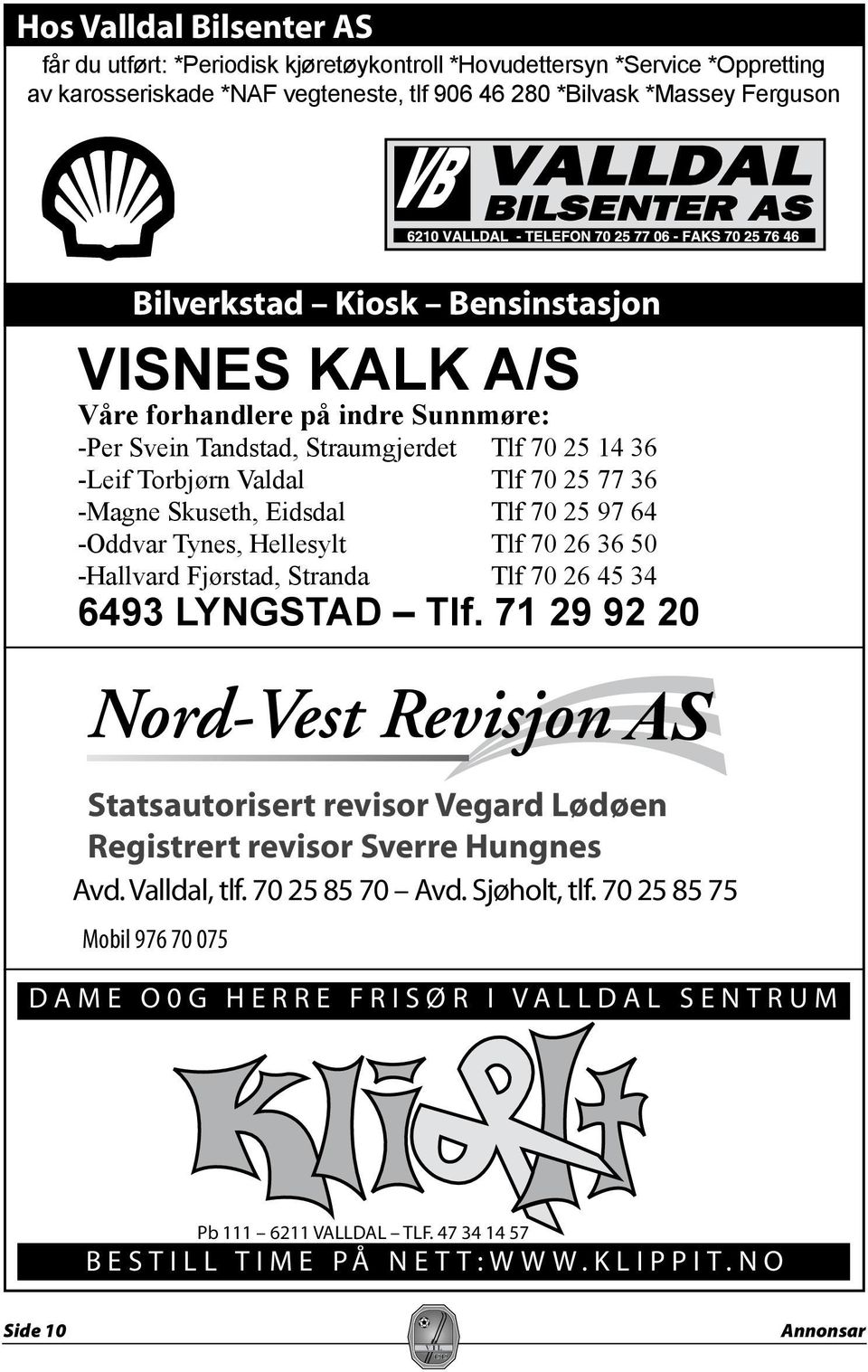 97 64 -Oddvar Tynes, Hellesylt Tlf 70 26 36 50 -Hallvard Fjørstad, Stranda Tlf 70 26 45 34 6493 LYNGSTAD Tlf.