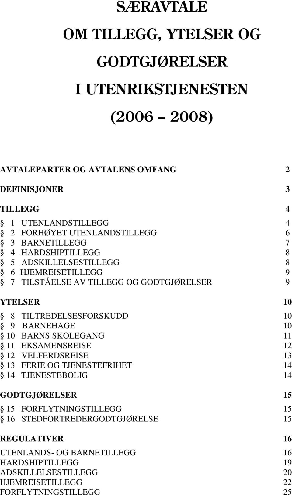 TILTREDELSESFORSKUDD 10 9 BARNEHAGE 10 10 BARNS SKOLEGANG 11 11 EKSAMENSREISE 12 12 VELFERDSREISE 13 13 FERIE OG TJENESTEFRIHET 14 14 TJENESTEBOLIG 14 GODTGJØRELSER 15 15