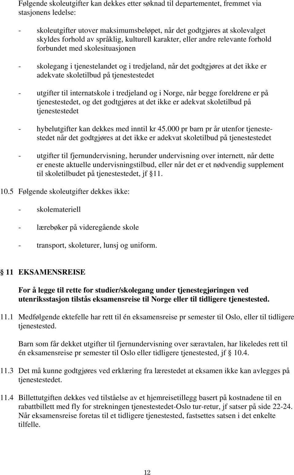 tjenestestedet - utgifter til internatskole i tredjeland og i Norge, når begge foreldrene er på tjenestestedet, og det godtgjøres at det ikke er adekvat skoletilbud på tjenestestedet - hybelutgifter