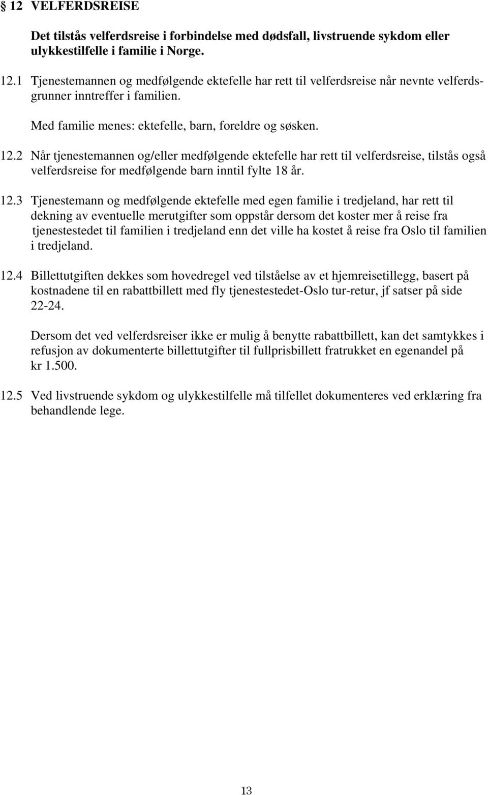 2 Når tjenestemannen og/eller medfølgende ektefelle har rett til velferdsreise, tilstås også velferdsreise for medfølgende barn inntil fylte 18 år. 12.